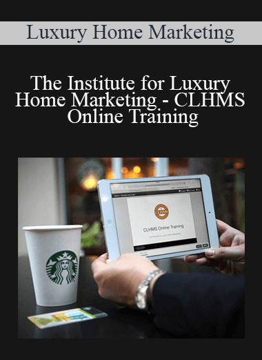 The Institute for Luxury Home Marketing - CLHMS Online Training