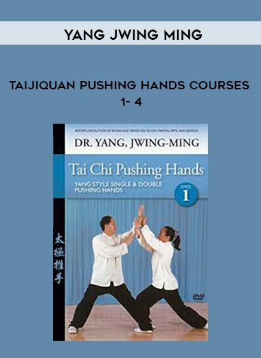 Yang Jwing Ming – Taijiquan Pushing Hands Courses 1- 4