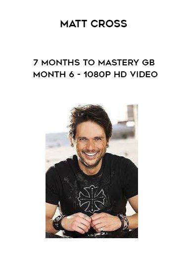 Matt Cross – 7 Months to Mastery Complete Course