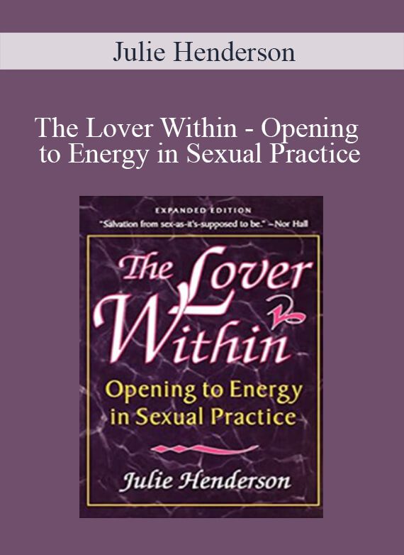 Julie Henderson - The Lover Within - Opening to Energy in Sexual Practice