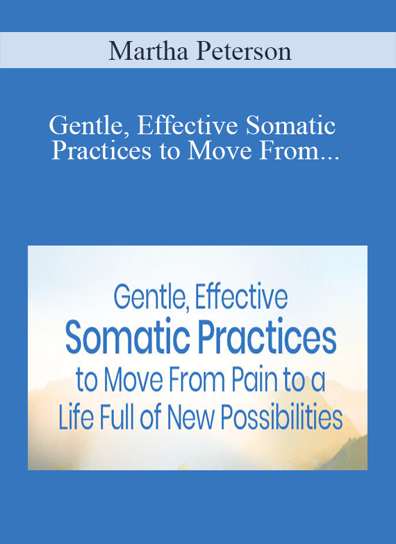 Martha Peterson - Gentle, Effective Somatic Practices to Move From Pain to a Life Full of New Possibilities 2022