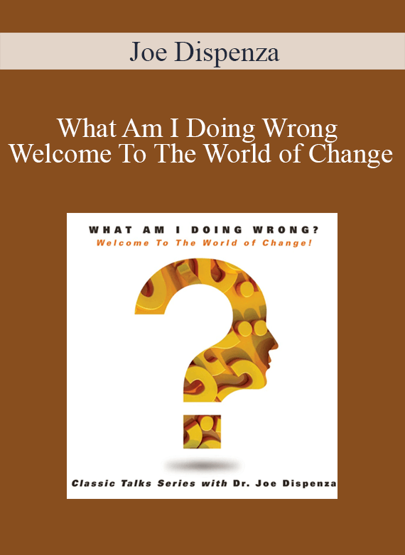 Joe Dispenza - What Am I Doing Wrong - Welcome To The World of Change