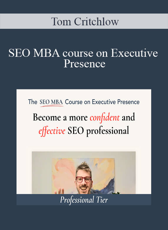 Tom Critchlow - SEO MBA course on Executive Presence