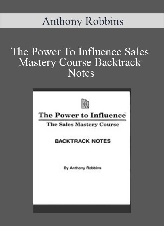 Anthony Robbins - The Power To Influence Sales Mastery Course Backtrack Notes