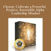 Chosen Cultivate a Powerful, Positive, Irresistible Alpha Leadership Mindset