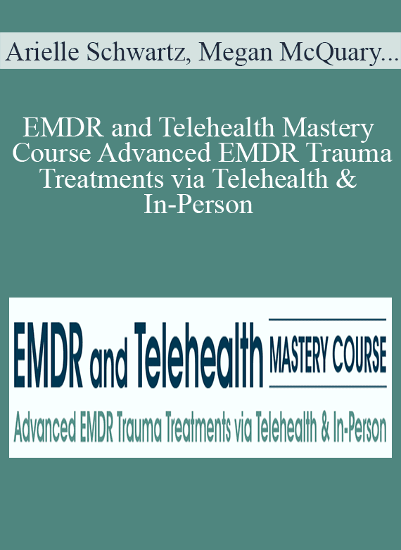 Arielle Schwartz, Megan McQuary & Melissa Westendorf - EMDR and Telehealth Mastery Course Advanced EMDR Trauma Treatments via Telehealth & In-Person