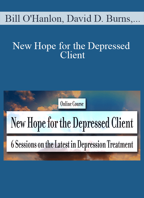 Bill O'Hanlon, David D. Burns, Michael D. Yapko, and more! - New Hope for the Depressed Client