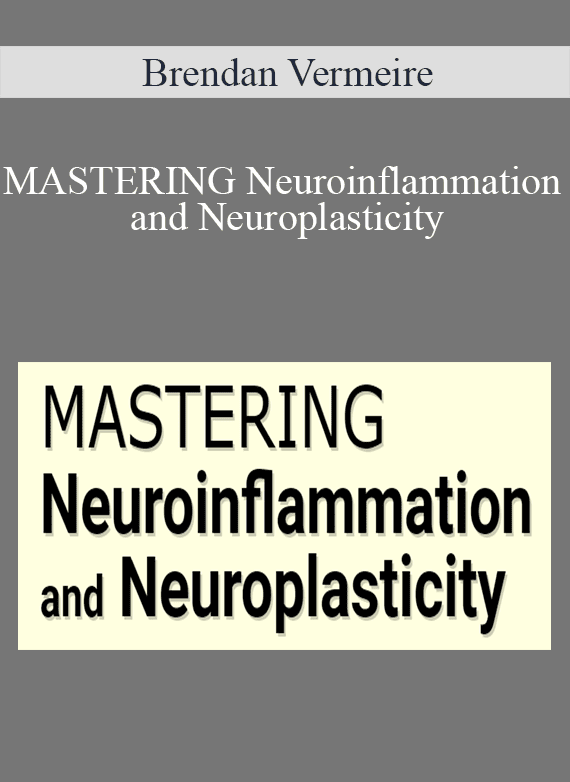 Brendan Vermeire - MASTERING Neuroinflammation and Neuroplasticity