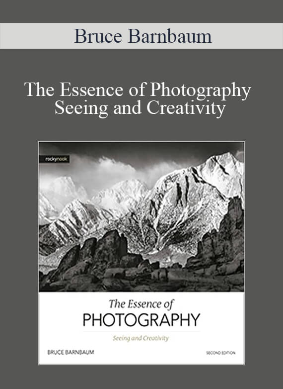 Bruce Barnbaum - The Essence of Photography - Seeing and Creativity