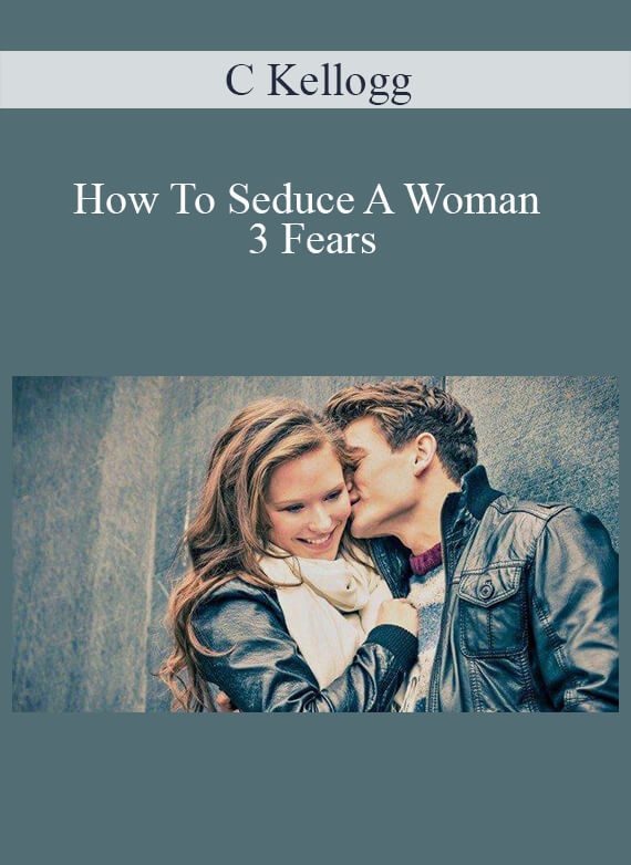 C Kellogg - How To Seduce A Woman 3 Fears