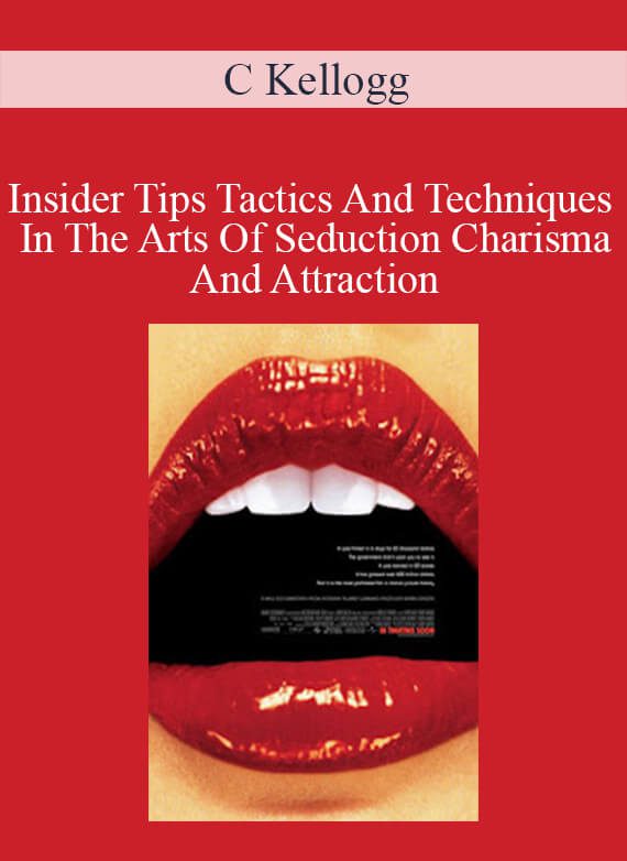 C Kellogg - Insider Tips Tactics And Techniques In The Arts Of Seduction Charisma And Attraction