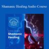 Centreofexcellence - Shamanic Healing Audio Course