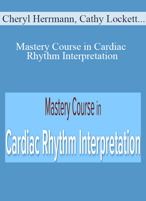 Cheryl Herrmann, Cathy Lockett & Cyndi Zarbano - Mastery Course in Cardiac Rhythm Interpretation