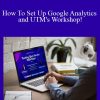 DataQuantics Workshop - How To Set Up Google Analytics and UTM's Workshop!