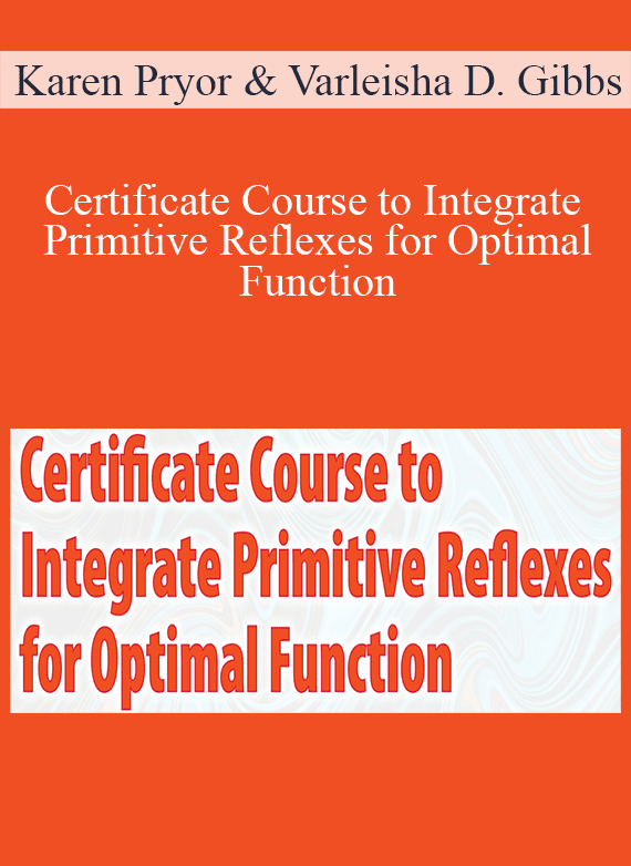 Karen Pryor & Varleisha D. Gibbs - Certificate Course to Integrate Primitive Reflexes for Optimal Function