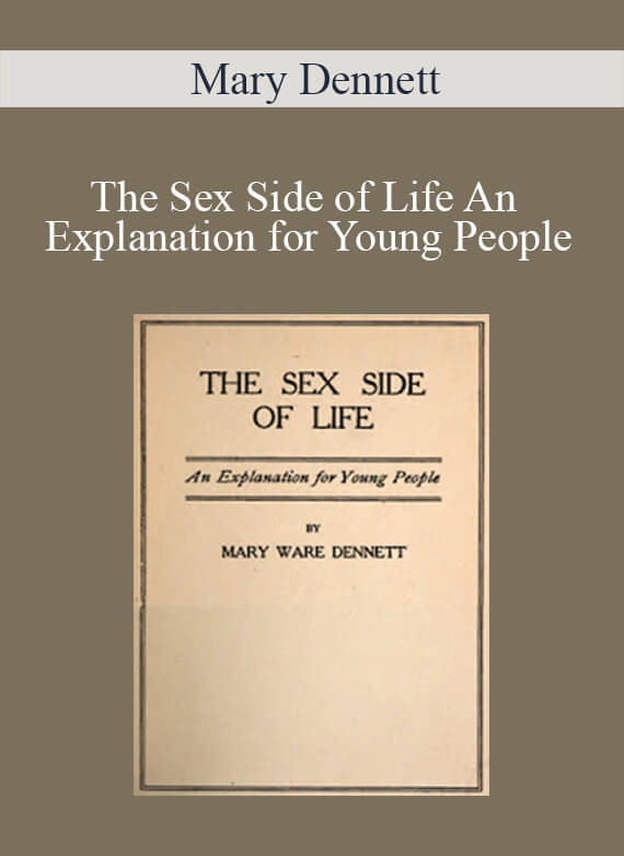 Mary Dennett - The Sex Side of Life An Explanation for Young People