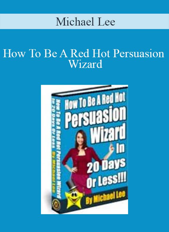 Michael Lee - How To Be A Red Hot Persuasion Wizard