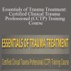 Peter A. Levine, John Gottman, Julie Schwartz Gottman, and more! - Essentials of Trauma Treatment Certified Clinical Trauma Professional (CCTP) Training Course