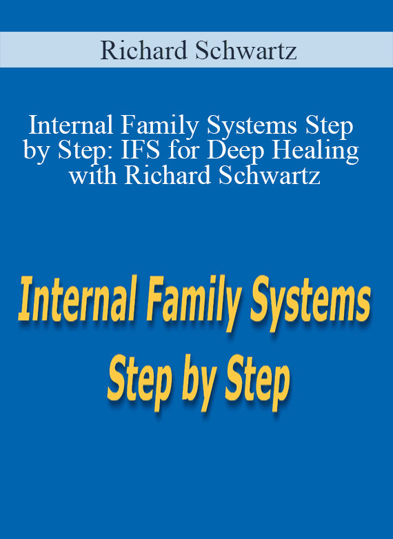 Richard Schwartz - Internal Family Systems Step by Step: IFS for Deep Healing with Richard Schwartz