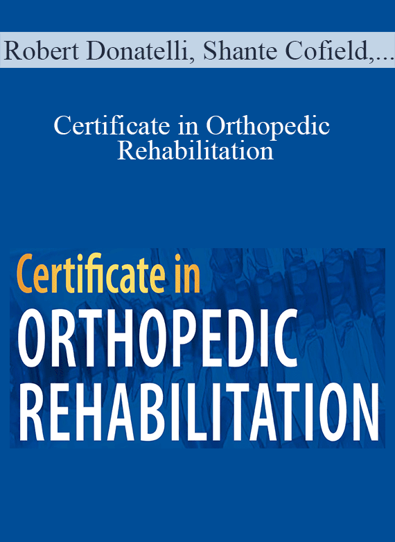 Robert Donatelli, Shante Cofield, Milica McDowell, and more! - Certificate in Orthopedic Rehabilitation A Master Class in the Top Techniques