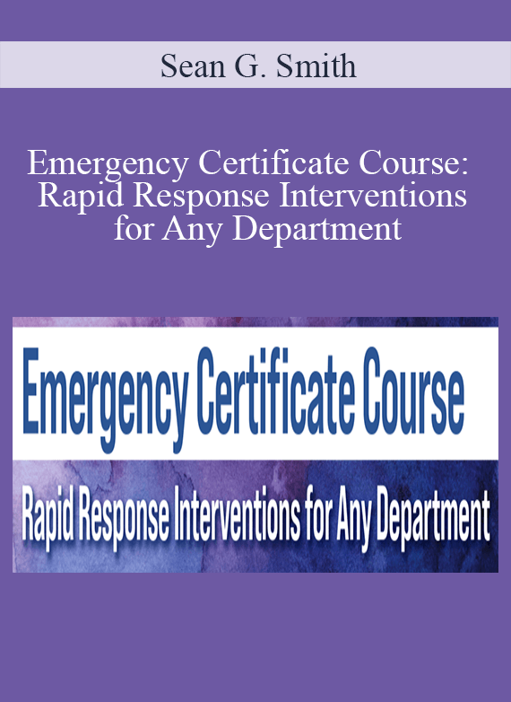 Sean G. Smith - Emergency Certificate Course Rapid Response Interventions for Any Department