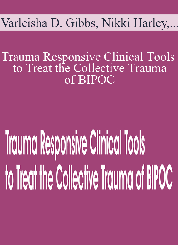 Varleisha D. Gibbs, Nikki Harley, Stacy West-Bruce & Kim Graham - Trauma Responsive Clinical Tools to Treat the Collective Trauma of BIPOC