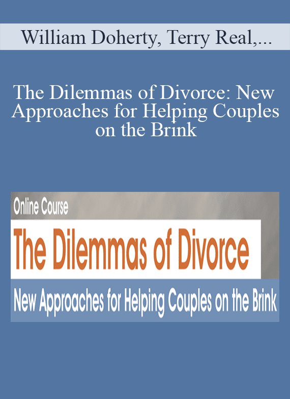 William Doherty, Terry Real, Tammy Nelson, and more! - The Dilemmas of Divorce New Approaches for Helping Couples on the Brink