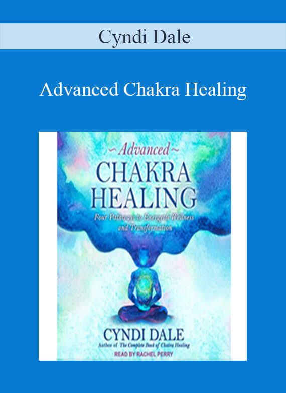 Cyndi Dale - Advanced Chakra Healing Four Pathways to Energetic Wellness and Transformation