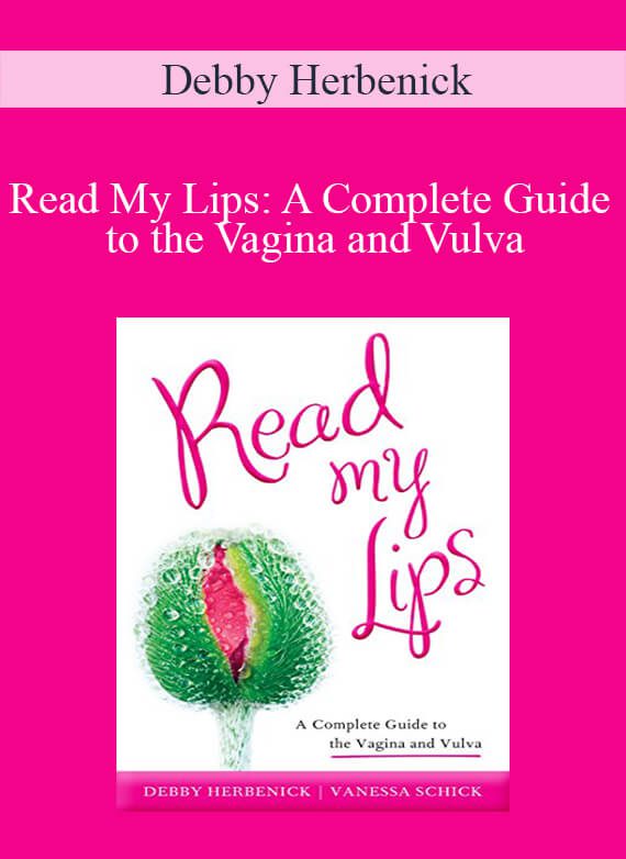 Debby Herbenick - Read My Lips A Complete Guide to the Vagina and Vulva