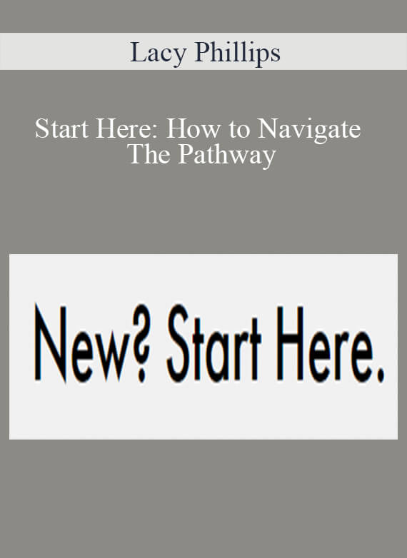 Lacy Phillips - Start Here How to Navigate The Pathway