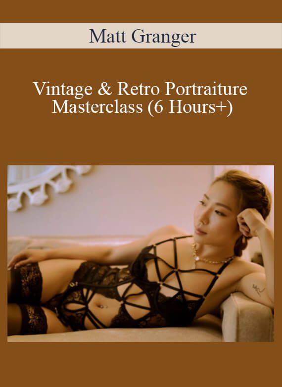 Matt Granger - Vintage & Retro Portraiture Masterclass (6 Hours+)