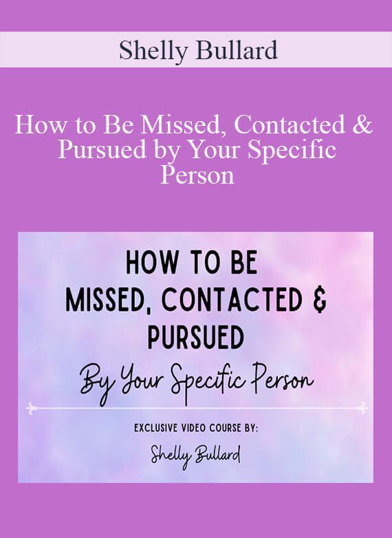 Shelly Bullard - How to Be Missed, Contacted & Pursued by Your Specific Person