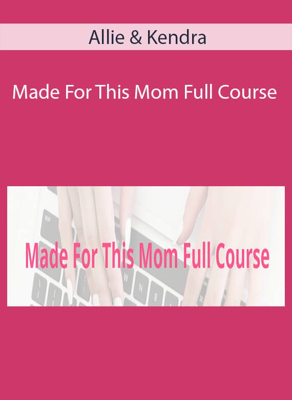 Allie & Kendra - Made For This Mom Full Course