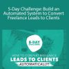 Brad Hussey - 5-Day Challenge Build an Automated System to Convert Freelance Leads to Clients