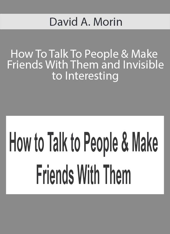 David A. Morin - How To Talk To People & Make Friends With Them and Invisible to Interesting