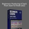 Francois - Beginners Producing A Track From Start To Finish 2022