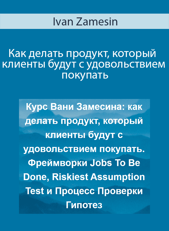 Ivan Zamesin - Как делать продукт, который клиенты будут с удовольствием покупать