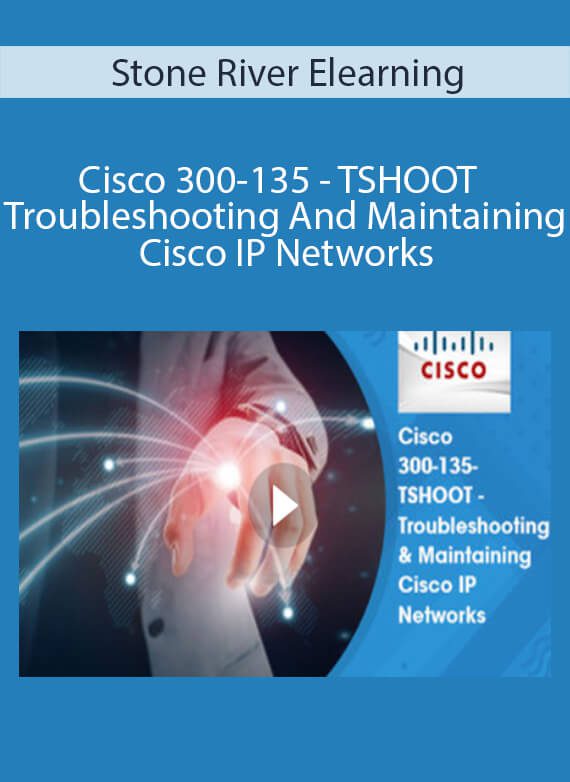 Stone River Elearning - Cisco 300-135 - TSHOOT - Troubleshooting And Maintaining Cisco IP Networks